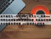 关于麻花九一传媒有限公司久久一_天美mv传奇在线观看视频免费在线看_天美麻花视频大全剧集免费观看_md直接进入的信息