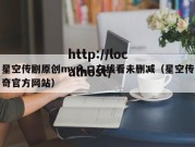 星空传剧原创mv入口在线看未删减（星空传奇官方网站）
